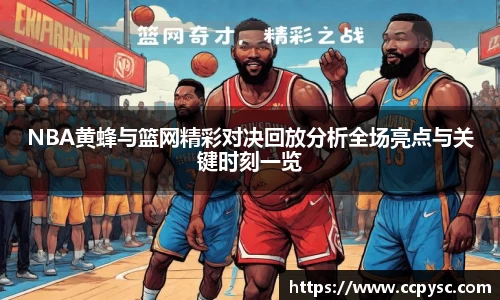 NBA黄蜂与篮网精彩对决回放分析全场亮点与关键时刻一览