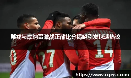 第戎与摩纳哥激战正酣比分揭晓引发球迷热议