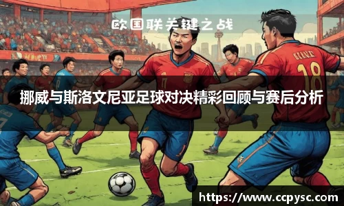 挪威与斯洛文尼亚足球对决精彩回顾与赛后分析