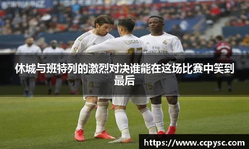 休城与班特列的激烈对决谁能在这场比赛中笑到最后